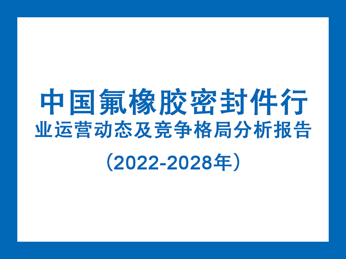 中國氟橡膠密封件行業(yè)運(yùn)營動態(tài)及競爭格局分析報告（2022-2028年）5